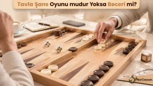 Tavla Şans Oyunu mudur Yoksa Beceri mi