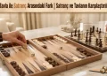 Tavla ile Satranç Arasındaki Fark - Satranç ve Tavlanın Karşılaştırılması