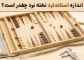 اندازه استاندارد تخته نرد چقدر است؟ مقایسه ابعاد تخته نرد